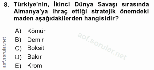 8. soru: Türkiye'nin, Ikinci Dünya Savaşı sırasında Almanya'ya ihraç ettiği stratejik önemdeki maden aşağıdakilerden hangisidi…