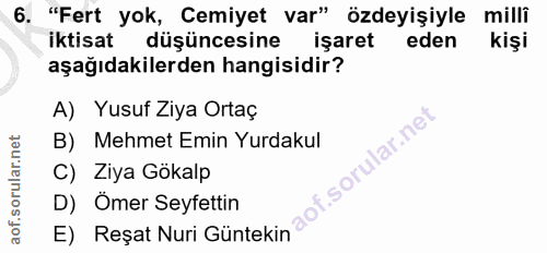 6. soru: "Fert yok, Cemiyet var" özdeyişiyle milli iktisat düşüncesine işaret eden kişi aşağıdakilerden hangisidir? A) Yusuf Z…