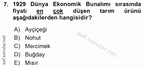 7. soru: 1929 Dünya Ekonomik Bunalımı sırasında fiyatı en çok düşen tarım ürünü aşağıdakilerden hangisidir? A) Ayçiçeği B) Noh…