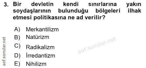 3. soru: Bir devletin kendi sınırlarına yakın soydaşlarının bulunduğu bölgeleri ilhak etmesi politikasına ne ad verilir? A) Me…