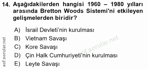 14. soru: Aşağıdakilerden hangisi 1960 - 1980 yılları arasında Bretton Woods Sistemi'ni etkileyen gelişmelerden biridir? A) Isr…