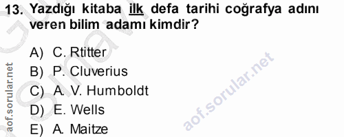 13. soru: Yazdığı kitaba ilk defa tarihi coğrafya adını veren bilim adamı kimdir? A) C. Rtitter B) P. Cluverius C) A V. Humbold…