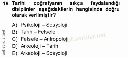16. soru: Tarihi coğrafyanın sıkça faydalandığı disiplinler aşağıdakilerin hangisinde doğru olarak verilmiştir? A) Psikoloji -…