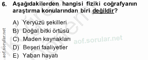 6. soru: Aşağıdakilerden hangisi fiziki coğrafyanın araştırma konularından biri değildir? A) Yeryüzü şekilleri B) Doğal bitki…
