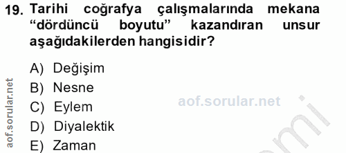 19. soru: Tarihi coğrafya çalışmalarında mekana mekana "dördüncü boyutu" kazandıran unsur aşağıdakilerden hangisidir? A) Değişi…