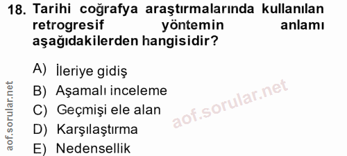 18. soru: Tarihi coğrafya araştırmalarında kullanılan retrogresif yöntemin anlamı aşağıdakilerden hangisidir? A) İleriye gidiş…