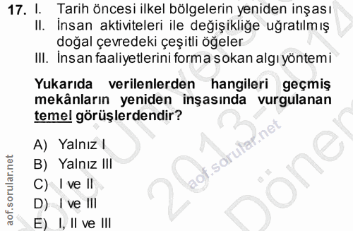 17. soru: !. Tarih öncesi ilkel bölgelerin yeniden inşası II. Insan aktiviteleri ile değişikliğe uğratılm ış doğal çevredeki çe…
