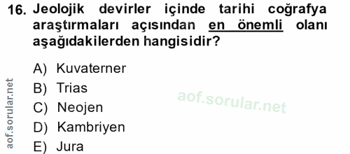 16. soru: Jeolojik devirler içinde tarihi coğrafya araştırmaları açısından en önemli olanı aşağıdakilerden hangisidir? A) Kuvat…