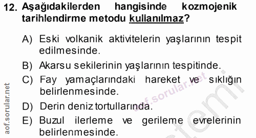 12. soru: Aşağıdakilerden hangisinde kozmojenik tarihlendirme metodu kullanılmaz? A) Eski volkanik aktivitelerin yaşlarının tes…
