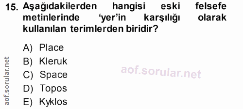15. soru: Aşağıdakilerden hangisi eski felsefe metinlerinde 'yer'in karşılığı olarak kullanılan terimlerden biridir? A) Place B…