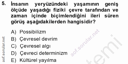 5. soru: Insanın yeryüzündeki yaşamının geniş ölçüde yaşadığı fiziki çevre tarafından ve zaman içinde biçimlendiğini ileri sür…