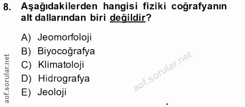 8. soru: Aşağıdakilerden hangisi fiziki coğrafyanın alt dallarından biri değildir? A) Jeomorfoloji B) Biyocoğrafya C) Klimatol…
