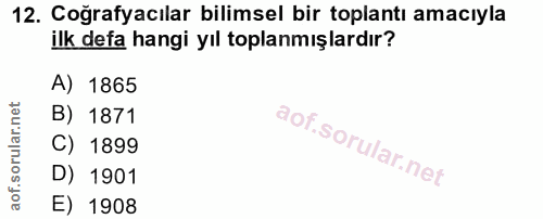 12. soru: Coğrafyacılar bilimsel bir toplantı amacıyla ilk defa hangi yıl toplanmışlardır? A) 1865 B) 1871 C) 1899 D) 1901 E) 1908