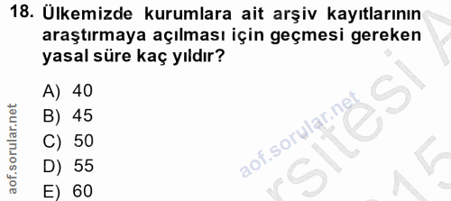 18. soru: Ülkemizde kurumlara ait arşiv kayıtlarının araştırmaya açılması için geçmesi gereken yasal süre kaç yıldır? A) 40 B)…