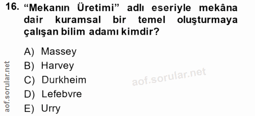 16. soru: "Mekanın Üretimi" adlı eseriyle mekâna dair kuramsal bir temel oluşturmaya çalışan bilim adamı kimdir? A) Massey B) H…