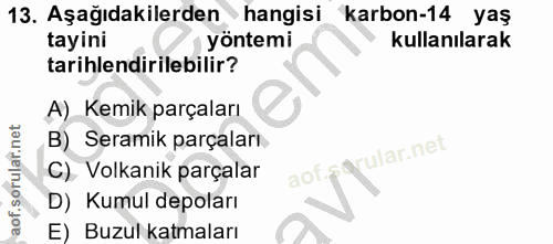 13. soru: Aşağıdakilerden • hangisi karbon-14 yaş tayini yöntemi kullanılarak tarihlendirilebilir? A) Kemik parçaları B) Serami…