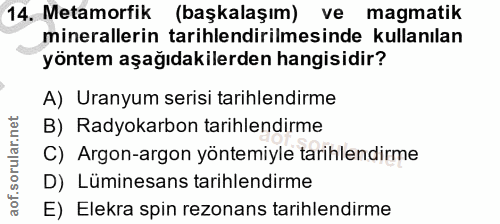 14. soru: Metamorfik (başkalaşım) ve magmatik minerallerin tarihlendirilmesinde kullanılan yöntem aşağıdakilerden hangisidir? A…