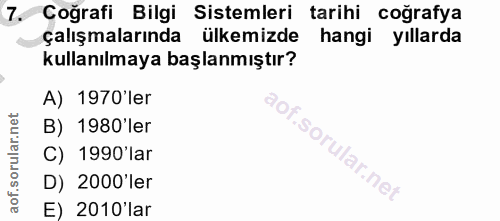 7. soru: Coğrafi Bilgi Sistemleri tarihi coğrafya çalışmalarında ülkemizde hangi yıllarda kullanılmaya başlanmıştır? A) 1970'l…