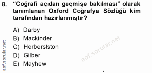 8. soru: "Coğrafi açıdan geçmişe bakılması" olarak tanımlanan Oxford Coğrafya Sözlüğü kim tarafından hazırlanmıştır? A) Darby…