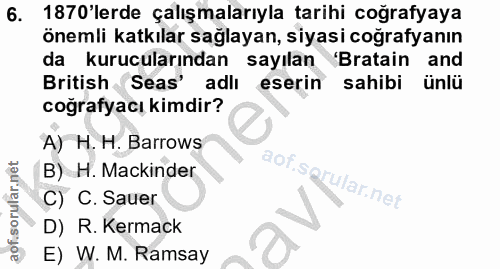 6. soru: 1870'lerde çalışmalarıyla tarihi coğrafyaya önemli katkılar sağlayan, siyasi coğrafyanın da kurucularından sayılan 'B…