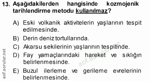 13. soru: Aşağıdakilerden hangisinde kozmojenik tarihlendirme metodu kullanılmaz? A) Eski volkanik aktivitelerin yaşlarının tes…