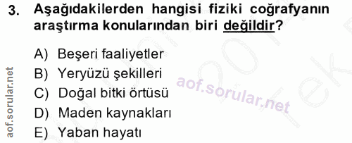 3. soru: Aşağıdakilerden hangisi fiziki coğrafyanın araştırma konularından biri değildir? A) Beşeri faaliyetler B) Yeryüzü şek…