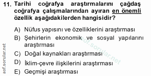 11. soru: Tarihi coğrafya araştırmalarını çağdaş coğrafya çalışmalarından ayıran en önemli özellik aşağıdakilerden hangisidir?…