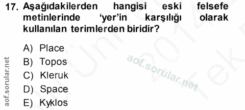 17. soru: Aşağıdakilerden hangisi eski felsefe metinlerinde yer'in Karşılığı olarak kullanılan terimlerden biridir? A) Place B)…