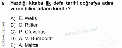 5. soru: Yazdığı kitaba ilk defa tarihi coğrafya adını veren bilim adamı kimdir? A) E. Wells B) C. Rtitter C) P. Cluverius D)…