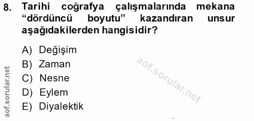 8. soru: Tarihi coğrafya çalışmalarında mekana "dördüncü boyutu" kazandıran unsur aşağıdakilerden hangisidir? A) Değişim B) Za…