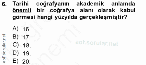 6. soru: Tarihi coğrafyanın akademik anlamda önemli bir coğrafya alanı olarak kabul görmesi hangi yüzyılda gerçekleşmiştir? A)…