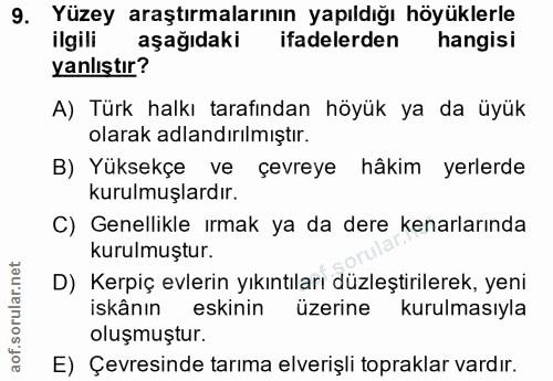 9. soru: Yüzey araştırmalarının yapıldığı höyüklerle ilgili aşağıdaki ifadelerden hangisi yanlıştır? A) Türk halkı tarafından…