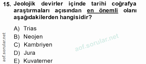 15. soru: Jeolojik devirler içinde tarihi coğrafya araştırmaları açısından en önemli olanı aşağıdakilerden hangisidir? A) Trias…