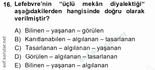 16. soru: Lefebvre'nin "üçlü mekân diyalektiği" aşağıdakilerden hangisinde doğru olarak verilmiştir? A) Bilinen - yaşanan - gör…