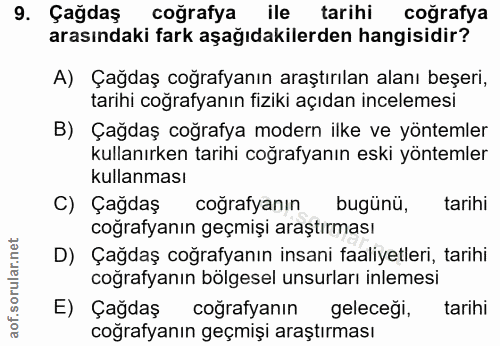 9. soru: Çağdaş coğrafya ile tarihi coğrafya arasındaki fark aşağıdakilerden hangisidir? A) Çağdaş coğrafyanın araştırılan ala…