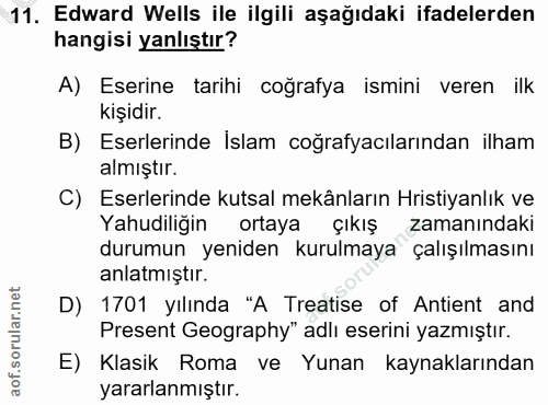 11. soru: Edward Wells ile ilgili aşağıdaki ifadelerden hangisi yanlıştır? A) Eserine tarihi coğrafya ismini veren ilk kişidir.…