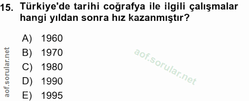 15. soru: Türkiye'de tarihi coğrafya ile ilgili çalışmalar hangi yıldan sonra hız kazanmıştır? A) 1960 B) 1970 C) 1980 D) 1990…