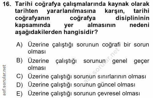 16. soru: Tarihi coğrafya çalışmalarında kaynak olarak tarihten yararlanılmasına karşın, tarihi coğrafyanın coğrafya disiplinin…