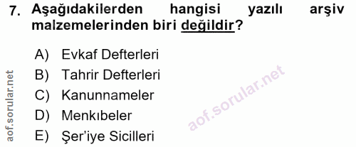 7. soru: Aşağıdakilerden hangisi yazılı arşiv malzemelerinden biri değildir? A) Evkaf Defterleri B) Tahrir Defterleri C) Kanun…