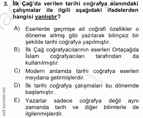 3. soru: İlk Çağ'da verilen tarihi coğrafya alanındaki çalışmalar ile ilgili aşağıdaki ifadelerden hangisi yanlıştır? A) Eserl…