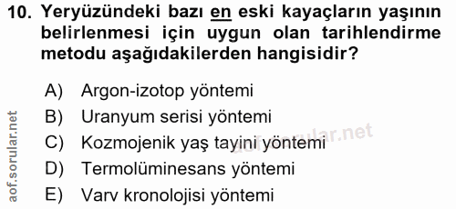 10. soru: Yeryüzündeki bazı en eski kayaçların yaşının belirlenmesi için uygun olan tarihlendirme metodu aşağıdakilerden hangis…