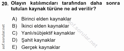 20. soru: Olayın katılımcıları tarafından daha sonra tutulan kaynak türüne ne ad verilir? A) Birinci elden kaynaklar B) İkinci…