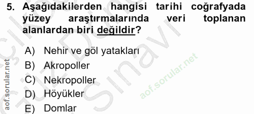 5. soru: Aşağıdakilerden hangisi tarihi coğrafyada yüzey araştırmalarında veri toplanan alanlardan biri değildir? A) Nehir ve…