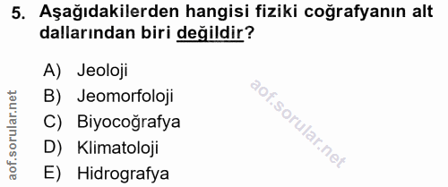 5. soru: Aşağıdakilerden hangisi fiziki coğrafyanın alt dallarından biri değildir? A) Jeoloji B) Jeomorfoloji C) Biyocoğrafya…