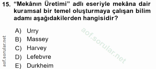 15. soru: "Mekânın Üretimi" adlı eseriyle mekâna dair kuramsal bir temel oluşturmaya çalışan bilim adamı aşağıdakilerden hangis…