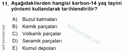 11. soru: Aşağıdakilerden hangisi karbon-14 yaş tayini yöntemi kullanılarak tarihlendirilir? A) Buzul katmaları B) Kemik parçal…