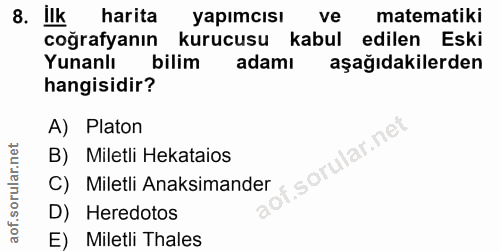 8. soru: ilk harita yapımcısı ve matematiki coğrafyanın kurucusu kabul edilen Eski Yunanlı bilim adamı aşağıdakilerden hangisi…