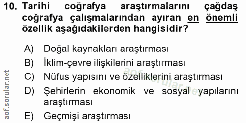 10. soru: Tarihi coğrafya araştırmalarını çağdaş coğrafya çalışmalarından ayıran en önemli özellik aşağıdakilerden hangisidir?…
