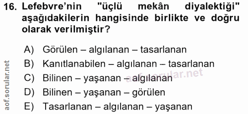 16. soru: Lefebvre'nin "üçlü mekân diyalektiği" aşağıdakilerin hangisinde birlikte ve doğru olarak verilmiştir? A) Görülen - al…