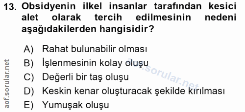 13. soru: Obsidyenin ilkel insanlar tarafından kesici alet olarak tercih edilmesinin nedeni aşağıdakilerden hangisidir? A) Raha…
